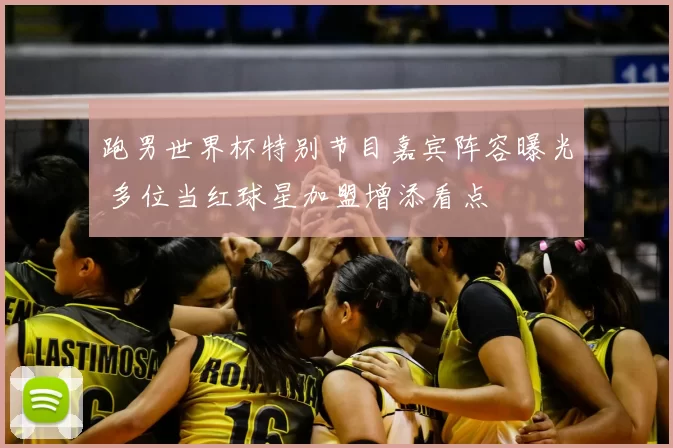 跑男世界杯特别节目嘉宾阵容曝光 多位当红球星加盟增添看点