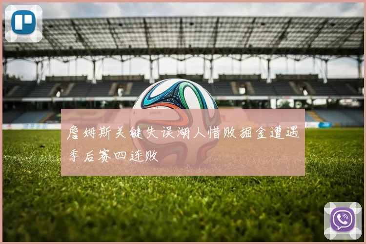 詹姆斯关键失误湖人惜败掘金遭遇季后赛四连败