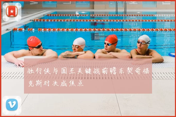 独行侠与国王关键战前瞻东契奇福克斯对决成焦点